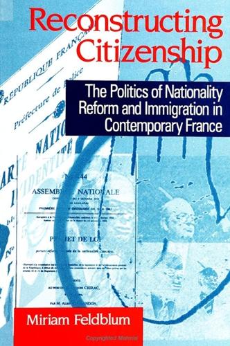 Reconstructing Citizenship: The Politics of Nationality Reform and Immigration in Contemporary France - SUNY series in National Identities (Paperback)