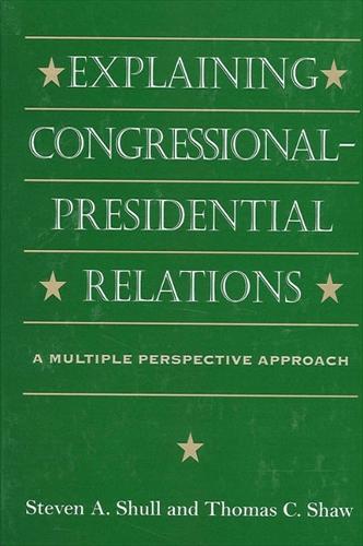 Explaining Congressional-Presidential Relations: A Multiple Perspective Approach - SUNY series on the Presidency: Contemporary Issues (Paperback)