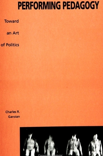 Performing Pedagogy: Toward an Art of Politics - SUNY Series, Innovations in Curriculum (Hardback)
