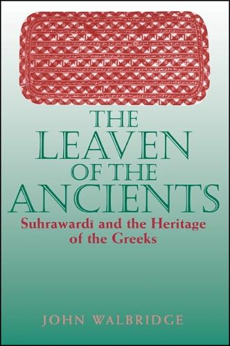 The Leaven of the Ancient: Suhrawardi and the Heritage of the Greeks - SUNY Series in Islam (Hardback)