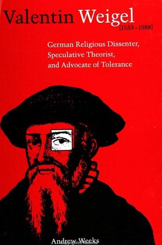 Valentin Weigel (1533-1588): German Religious Dissenter, Speculative Theorist, and Advocate of Tolerance (Paperback)