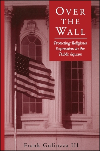 Over the Wall: Protecting Religious Expression in the Public Square - SUNY series, Religion and American Public Life (Hardback)
