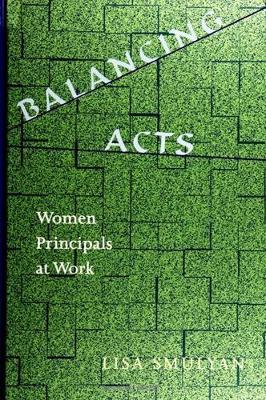 Balancing Acts: Women Principals at Work - SUNY series in Women in Education (Hardback)