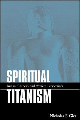 Spiritual Titanism: Indian, Chinese, and Western Perspectives - SUNY series in Constructive Postmodern Thought (Hardback)