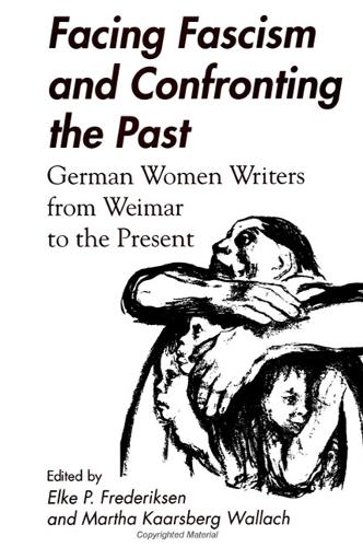 Facing Fascism and Confronting the Past: German Women Writers from Weimar to the Present (Hardback)