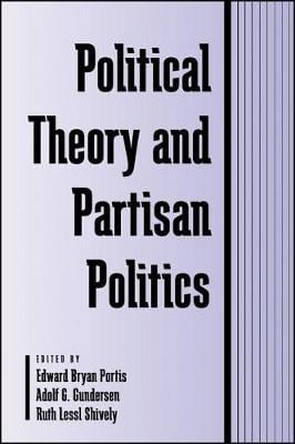 Political Theory and Partisan Politics - SUNY Series in Political Theory: Contemporary Issues (Hardback)