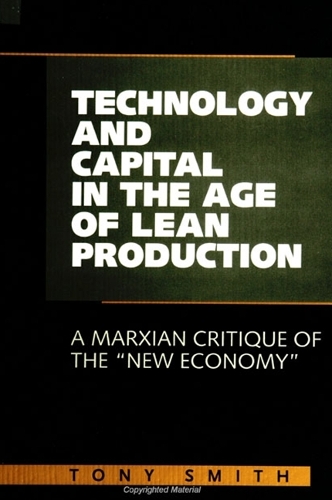 Technology and Capital in the Age of Lean Production: A Marxian Critique of the "New Economy" - SUNY series in Radical Social and Political Theory (Hardback)