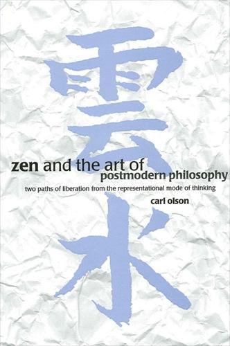 Zen and the Art of Postmodern Philosophy: Two Paths of Liberation from the Representational Mode of Thinking (Paperback)