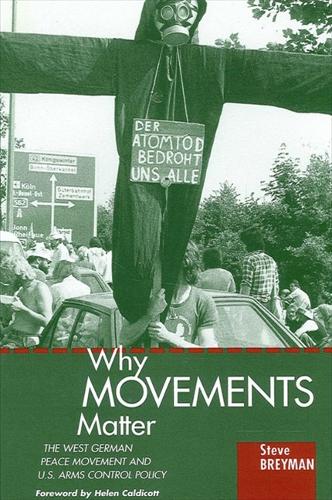 Why Movements Matter: The West German Peace Movement and U.S. Arms Control Policy - SUNY series in Science, Technology, and Society (Paperback)