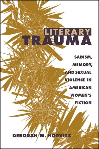Literary Trauma: Sadism, Memory, and Sexual Violence in American Women's Fiction - SUNY series in Psychoanalysis and Culture (Paperback)