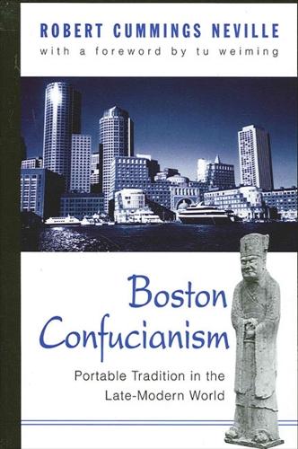 Boston Confucianism: Portable Tradition in the Late-Modern World - SUNY series in Chinese Philosophy and Culture (Hardback)