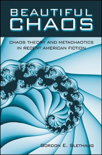 Beautiful Chaos: Chaos Theory and Metachaotics in Recent American Fiction - SUNY series in Postmodern Culture (Paperback)