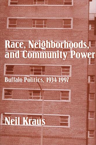 Race, Neighborhoods, and Community Power: Buffalo Politics, 1934-1997 (Hardback)