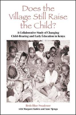 Does the Village Still Raise the Child?: A Collaborative Study of Changing Child-Rearing and Early Education in Kenya - SUNY series, Early Childhood Education: Inquiries and Insights (Hardback)