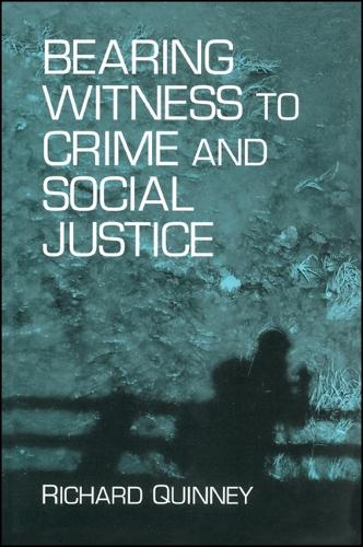 Bearing Witness to Crime and Social Justice - SUNY series in Deviance and Social Control (Hardback)