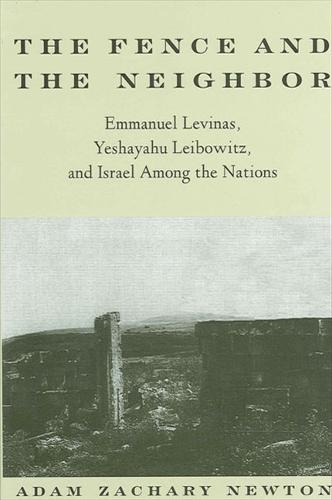 The Fence and the Neighbor: Emmanuel Levinas, Yeshayahu Leibowitz, and Israel among the Nations - SUNY series in Jewish Philosophy (Paperback)