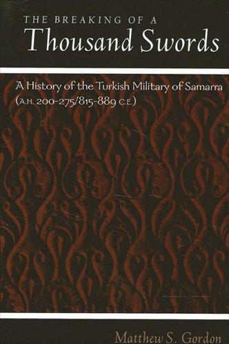 The Breaking of a Thousand Swords: A History of the Turkish Military of Samarra (A.H. 200-275/815-889 C.E.) - SUNY series in Medieval Middle East History (Paperback)