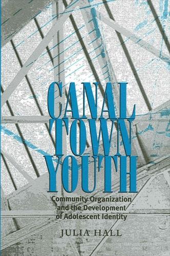 Canal Town Youth: Community Organization and the Development of Adolescent Identity - SUNY series, Power, Social Identity, and Education (Hardback)