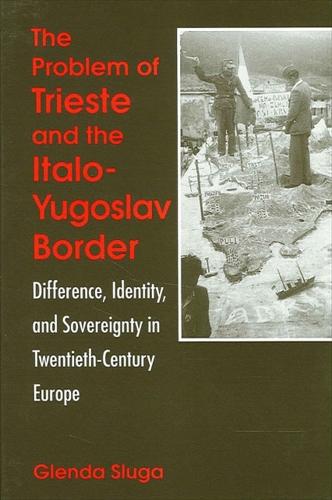 The Problem of Trieste and the Italo-Yugoslav Border: Difference, Identity, and Sovereignty in Twentieth-Century Europe - SUNY series in National Identities (Paperback)