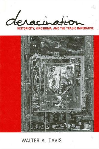 Deracination: Historicity, Hiroshima, and the Tragic Imperative - SUNY series in Psychoanalysis and Culture (Paperback)