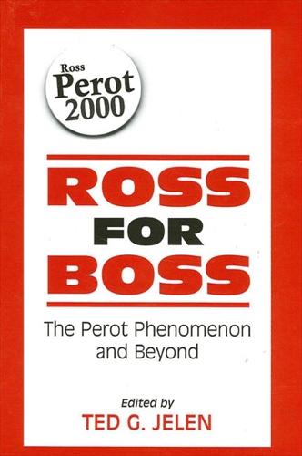 Ross for Boss: The Perot Phenomenon and Beyond - SUNY series on the Presidency: Contemporary Issues (Paperback)