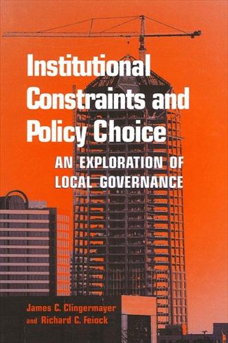 Institutional Constraints and Policy Choice: An Exploration of Local Governance - SUNY series in Public Administration (Paperback)