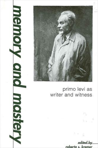 Memory and Mastery: Primo Levi as Writer and Witness - SUNY series in Modern Jewish Literature and Culture (Paperback)