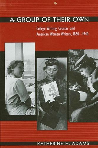 A Group of Their Own: College Writing Courses and American Women Writers, 1880-1940 (Paperback)