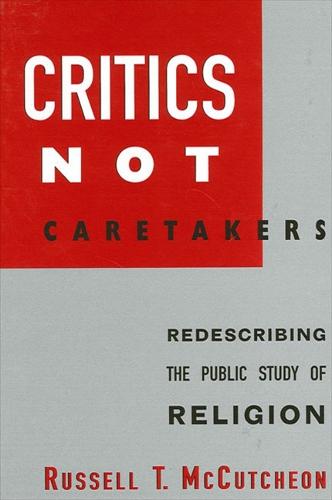 Critics Not Caretakers: Redescribing the Public Study of Religion - SUNY series, Issues in the Study of Religion (Hardback)