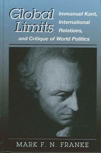 Global Limits: Immanuel Kant, International Relations, and Critique of World Politics - SUNY series in Global Politics (Paperback)