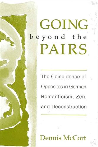 Going beyond the Pairs: The Coincidence of Opposites in German Romanticism, Zen, and Deconstruction (Paperback)