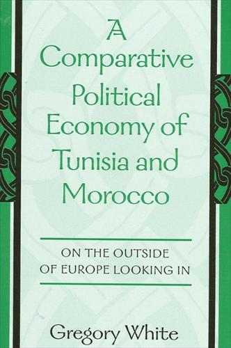 A Comparative Political Economy of Tunisia and Morocco: On the Outside of Europe Looking In (Paperback)