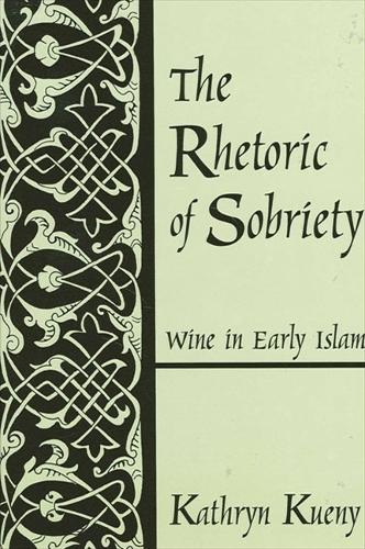 The Rhetoric of Sobriety: Wine in Early Islam (Paperback)