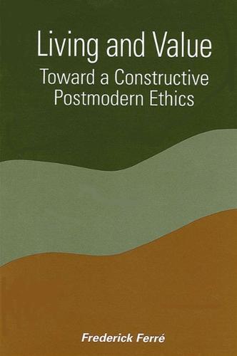 Living and Value: Toward a Constructive Postmodern Ethics - SUNY series in Constructive Postmodern Thought (Paperback)