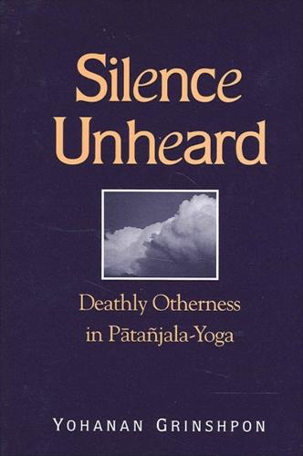 Silence Unheard: Deathly Otherness in Patanjala-Yoga - SUNY series in Hindu Studies (Hardback)