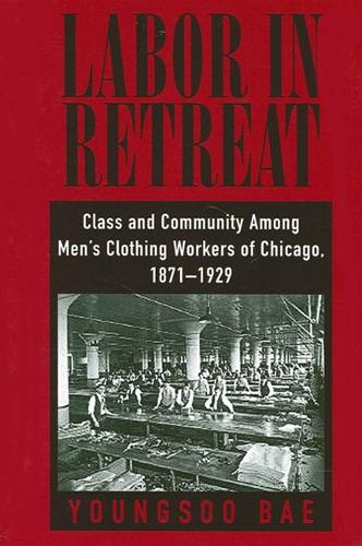 Labor in Retreat: Class and Community among Men's Clothing Workers of Chicago, 1871-1929 - SUNY series in American Labor History (Paperback)