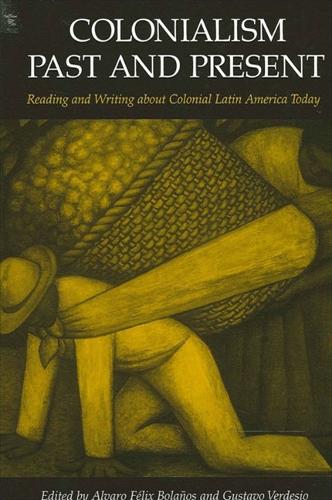 Colonialism Past and Present: Reading and Writing about Colonial Latin America Today - SUNY series in Latin American and Iberian Thought and Culture (Paperback)
