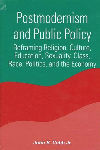 Postmodernism and Public Policy: Reframing Religion, Culture, Education, Sexuality, Class, Race, Politics, and the Economy - SUNY series in Constructive Postmodern Thought (Paperback)