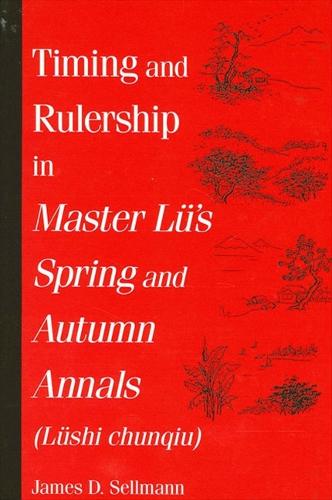 Timing and Rulership in Master Lu's Spring and Autumn Annals (Lushi chunqiu) - SUNY series in Chinese Philosophy and Culture (Paperback)