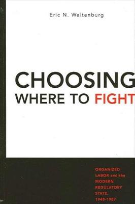Choosing Where to Fight: Organized Labor and the Modern Regulatory State, 1948-1987 (Hardback)