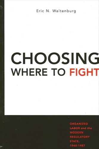 Choosing Where to Fight: Organized Labor and the Modern Regulatory State, 1948-1987 (Paperback)
