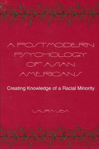 A Postmodern Psychology of Asian Americans: Creating Knowledge of a Racial Minority - SUNY series, Alternatives in Psychology (Hardback)
