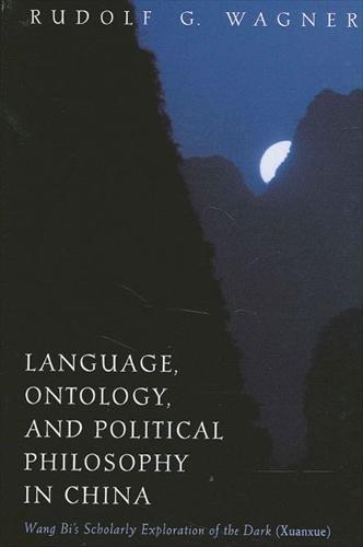 Language, Ontology, and Political Philosophy in China: Wang Bi's Scholarly Exploration of the Dark (Xuanxue) - SUNY series in Chinese Philosophy and Culture (Hardback)