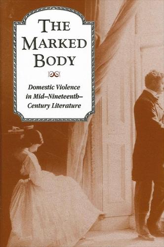 The Marked Body: Domestic Violence in Mid-Nineteenth-Century Literature (Paperback)