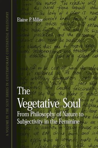 The Vegetative Soul: From Philosophy of Nature to Subjectivity in the Feminine - SUNY series in Contemporary Continental Philosophy (Hardback)