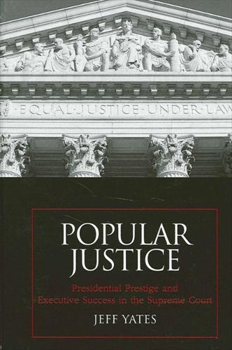 Popular Justice: Presidential Prestige and Executive Success in the Supreme Court - SUNY series on the Presidency: Contemporary Issues (Hardback)