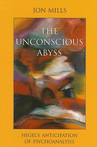The Unconscious Abyss: Hegel's Anticipation of Psychoanalysis - SUNY Series in Hegelian Studies (Paperback)