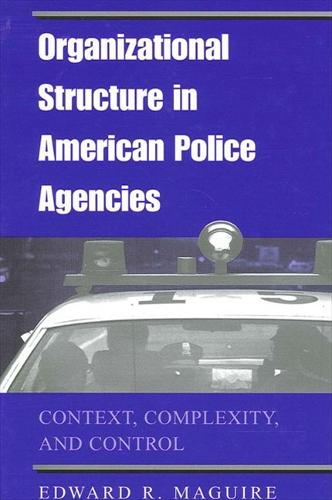 Organizational Structure in American Police Agencies: Context, Complexity, and Control - SUNY series in New Directions in Crime and Justice Studies (Hardback)