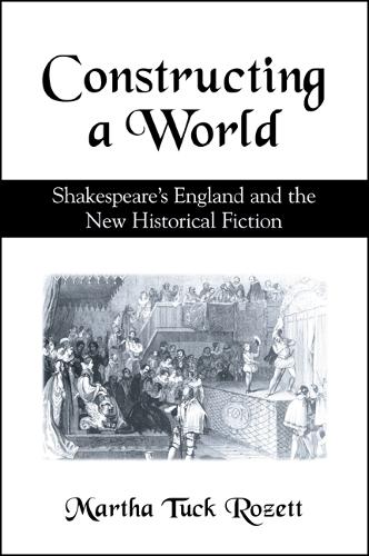 Constructing a World: Shakespeare's England and the New Historical Fiction (Paperback)