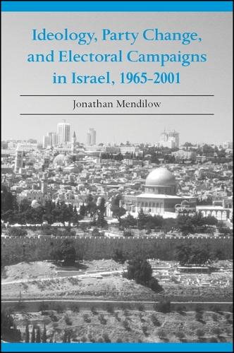 Ideology, Party Change, and Electoral Campaigns in Israel, 1965-2001 - SUNY series in Israeli Studies (Paperback)